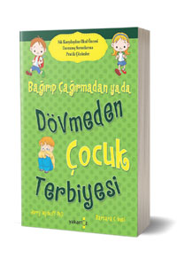 Bağırıp Çağırmadan Ya Da Dövmeden Çocuk Terbiyesi