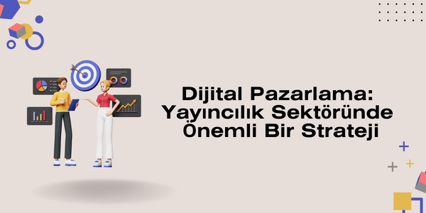Dijital Pazarlama: Yayıncılık Sektöründe Önemli Bir Strateji
